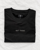 NOT TODAY / READY TO SHIP